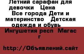 Летний сарафан для девочки › Цена ­ 700 - Все города Дети и материнство » Детская одежда и обувь   . Ингушетия респ.,Магас г.